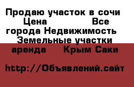 Продаю участок в сочи › Цена ­ 700 000 - Все города Недвижимость » Земельные участки аренда   . Крым,Саки